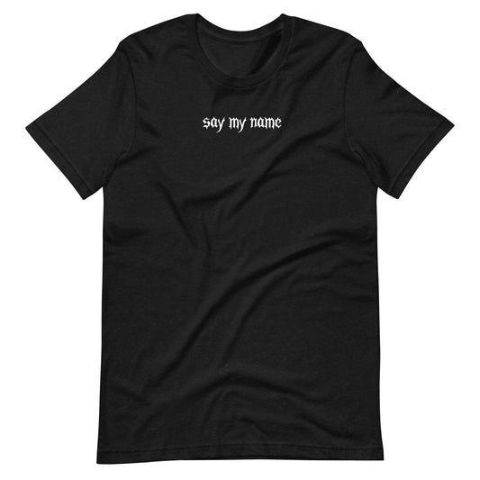 Say My Name Unisex t-shirt